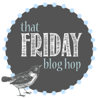 That Friday Blog Hop